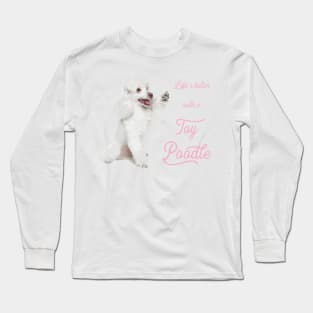 Life's Better with a Toy Poodle! Especially for Poodle Lovers! Long Sleeve T-Shirt